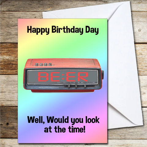 Birthday Day Card - Look at the time Dad Brother Mum Sister Gran Aunty Friend Work mate